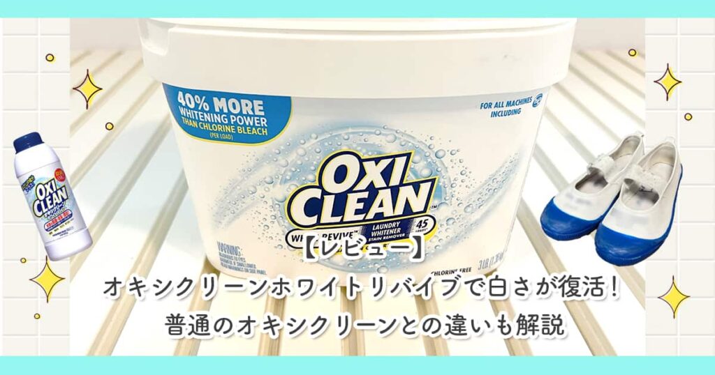 【レビュー】オキシクリーンホワイトリバイブで白さが復活！普通のオキシクリーンとの違いも解説